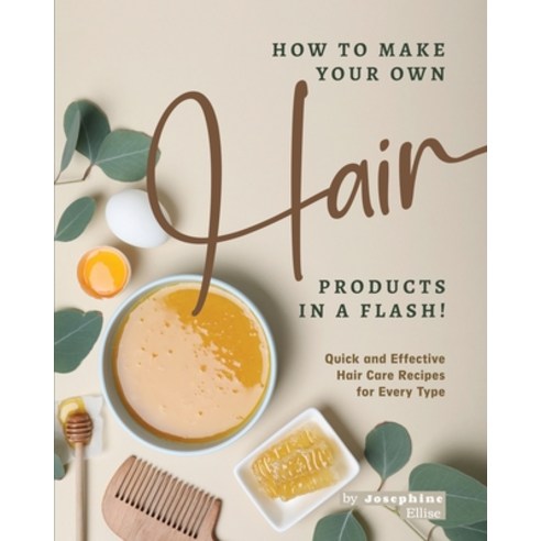 (영문도서) How to Make Your Own Hair Products in a Flash!: Quick and Effective Hair Care Recipes for Eve... Paperback, Independently Published, English, 9798376345719