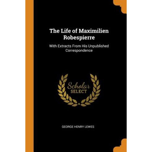 (영문도서) The Life of Maximilien Robespierre: With Extracts From His Unpublished Correspondence Paperback, Franklin Classics, English, 9780342266128