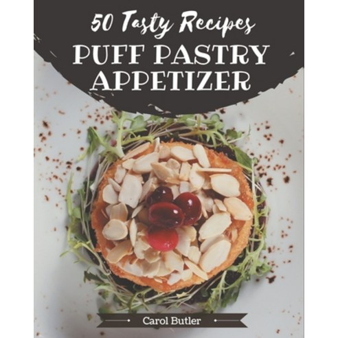 50 Tasty Puff Pastry Appetizer Recipes: A Puff Pastry Appetizer Cookbook for Effortless Meals Paperback, Independently Published, English, 9798576366729
