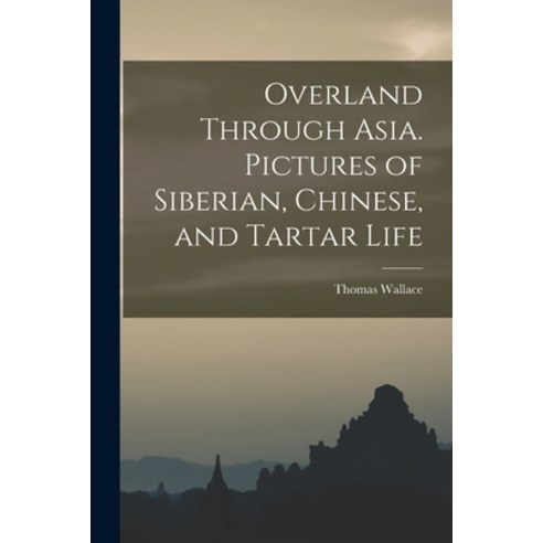 (영문도서) Overland Through Asia. Pictures of Siberian Chinese and Tartar Life Paperback, Legare Street Press, English, 9781018853680