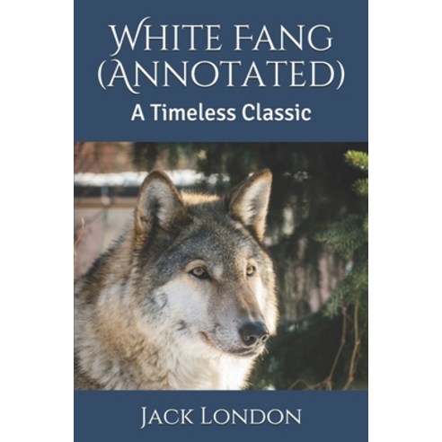 White Fang (Annotated): A Timeless Classic Paperback, Independently Published
