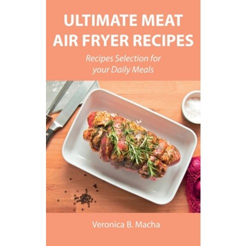 (영문도서) Ultimate Meat Air Fryer Recipes: Recipes Selection for your Daily Meals Hardcover, Veronica B. Macha, English, 9788659822181