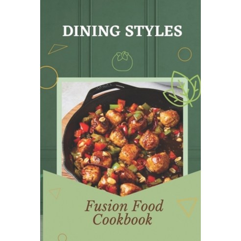 (영문도서) Dining Styles: Fusion Food Cookbook: Kitchen Recipes Paperback, Independently Published, English, 9798459522808