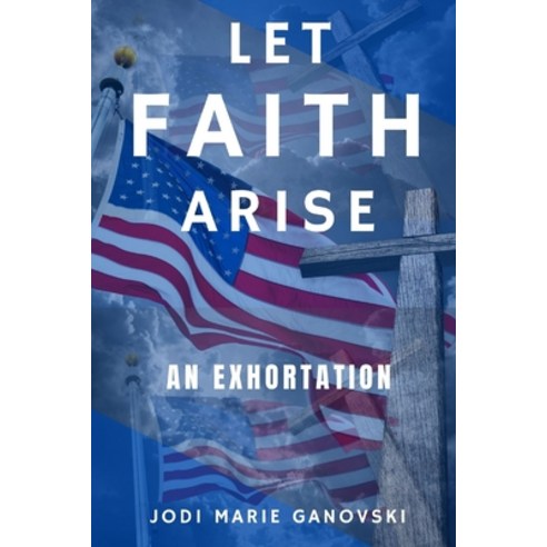 Let Faith Arise: An Exhortation Paperback, Independently Published, English, 9798563163676