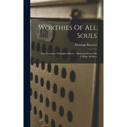 (영문도서) Worthies Of All Souls: Four Centuries Of English History: Illustrated From The College Archives Hardcover, Legare Street Press, 9781019333754