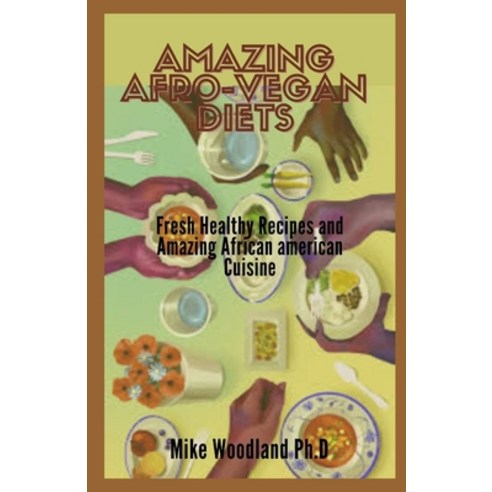 Amazing Afro-Vegan Diets: Fresh Healthy Recipes and Amazing African American Cuisine Paperback, Independently Published, English, 9798740214283