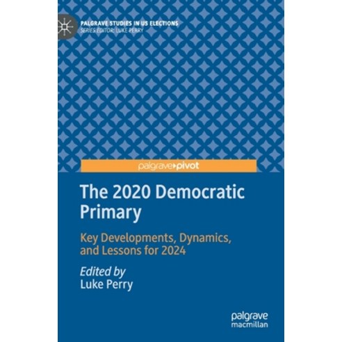 (영문도서) The 2020 Democratic Primary: Key Developments Dynamics and Lessons for 2024 Hardcover, Palgrave MacMillan, English, 9783030755713
