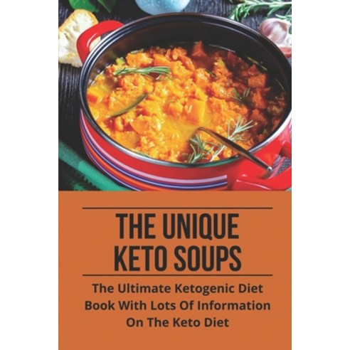 (영문도서) The Unique Keto Soups: The Ultimate Ketogenic Diet Book With Lots Of Information On The Keto ... Paperback, Independently Published, English, 9798514041664