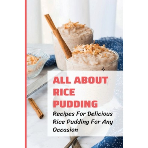 (영문도서) All About Rice Pudding: Recipes For Delicious Rice Pudding For Any Occasion: Pudding Cookbook Paperback, Independently Published, English, 9798532185289