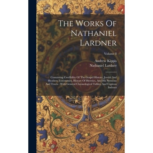 (영문도서) The Works Of Nathaniel Lardner: Containing Credibility Of The Gospel History Jewish And Heat... Hardcover, Legare Street Press, English, 9781020427053