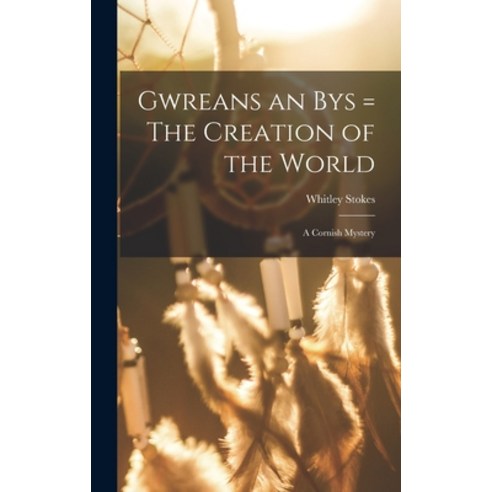 (영문도서) Gwreans an Bys = The Creation of the World: a Cornish Mystery Hardcover, Legare Street Press, English, 9781013602535