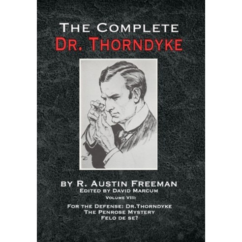 The Complete Dr. Thorndyke - Volume VIII: For the Defense: Dr. Thorndyke The Penrose Mystery and Fe... Hardcover, MX Publishing, English, 9781787056855