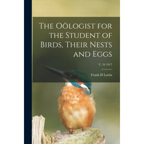 (영문도서) The Oölogist for the Student of Birds Their Nests and Eggs; v. 34 1917 Paperback, Legare Street Press, English, 9781014104052