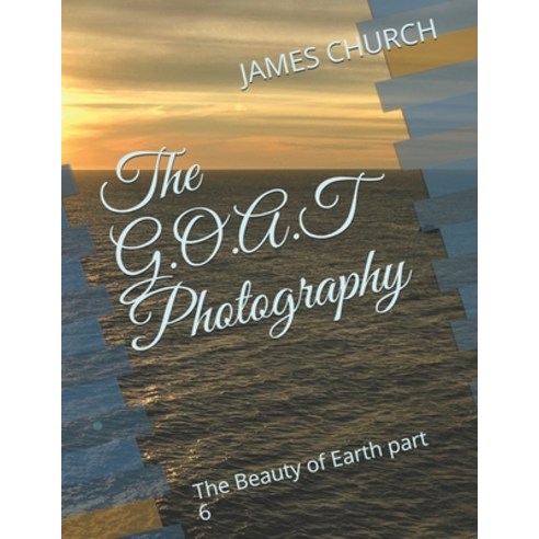 (영문도서) The G.O.A.T Photography: The Beauty of Earth part 6 Paperback, Independently Published, English, 9781797813585