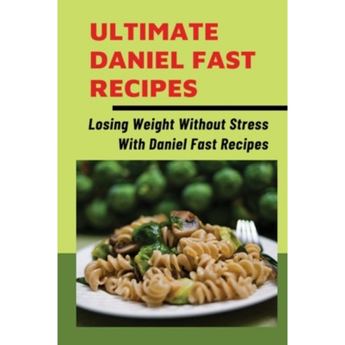 (영문도서) Ultimate Daniel Fast Recipes: Losing Weight Without Stress With Daniel Fast Recipes: Daniel F... Paperback, Independently Published, English, 9798536997079