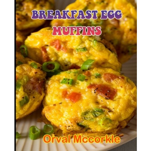 (영문도서) Breakfast Egg Muffins: 150 recipe Delicious and Easy The Ultimate Practical Guide Easy bakes ... Paperback, Independently Published, English, 9798532137462