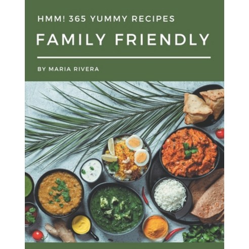 Hmm! 365 Yummy Family Friendly Recipes: Make Cooking at Home Easier with Yummy Family Friendly Cookb... Paperback, Independently Published