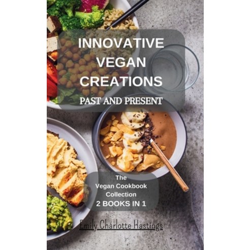 (영문도서) Innovative Vegan Creations: Past and Present: The Vegan Cookbook Collection - 2 Books in 1 Hardcover, Blurb, English, 9798210846754