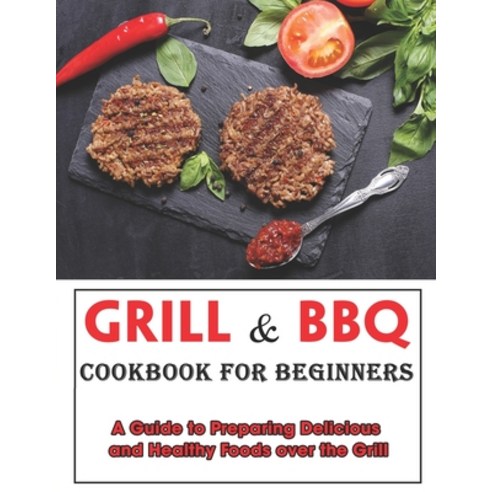 (영문도서) Grill and BBQ Cookbook for Beginners: A Guide to Preparing Delicious and Healthy Foods over t... Paperback, Independently Published, English, 9798452314714