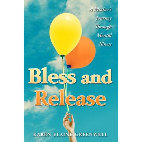 Bless and Release: A Mother''s Journey Through Mental Illness Paperback, Even Balance Publishing