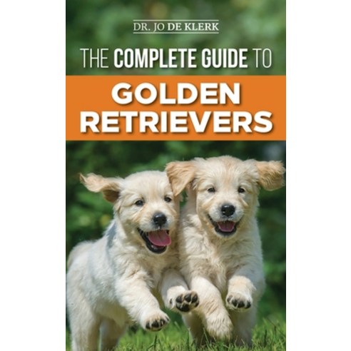 The Complete Guide to Golden Retrievers: Finding Raising Training and Loving Your Golden Retrieve... Hardcover, LP Media Inc.