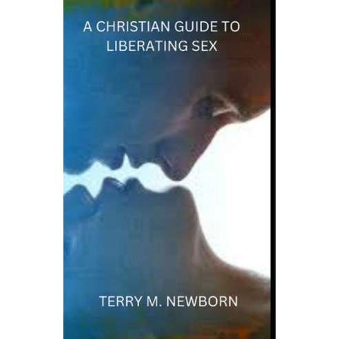 (영문도서) A Christian Guide to Liberating Sex Paperback, Independently Published, English, 9798355543006