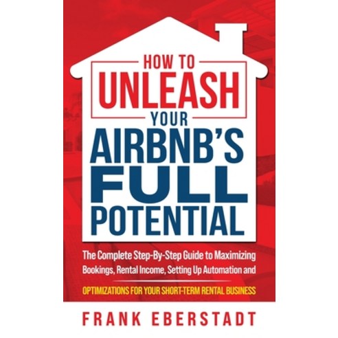 (영문도서) How to Unleash Your Airbnb''s Full Potential: The Complete Step-By-Step Guide to Maximizing Bo... Hardcover, Frank Eberstadt, English, 9780645574432