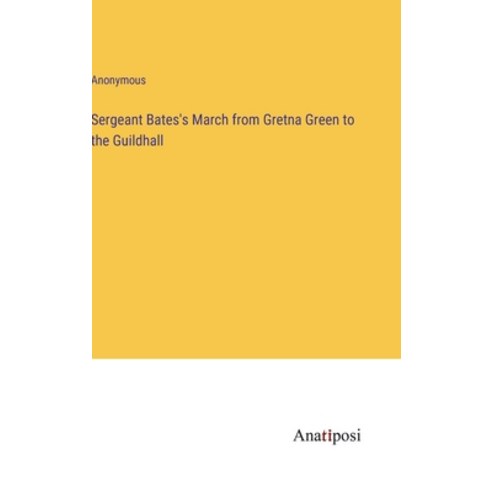 (영문도서) Sergeant Bates''s March from Gretna Green to the Guildhall Hardcover, Anatiposi Verlag, English, 9783382819712