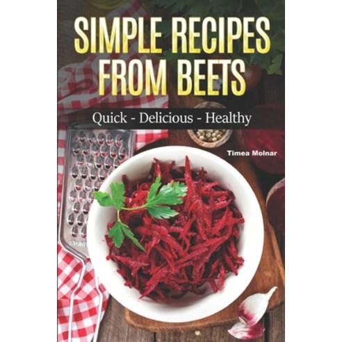 Simple Recipes from Beets: How to Make Quick Food from Beets: Quick-Delicious-Healthy Paperback, Independently Published, English, 9798657080742