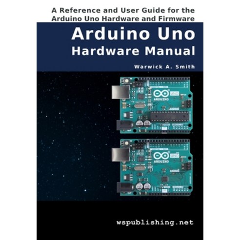 Arduino Uno Hardware Manual: A Reference and User Guide for the Arduino Uno Hardware and Firmware Paperback, Createspace Independent Pub..., English, 9781542921817