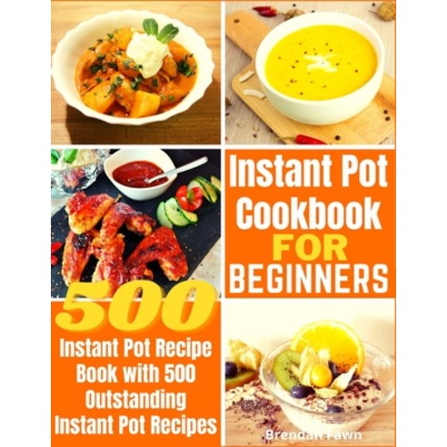 Instant Pot Cookbook for Beginners: Instant Pot Recipe Book with 500 Outstanding Instant Pot Recipes Paperback, Independently Published