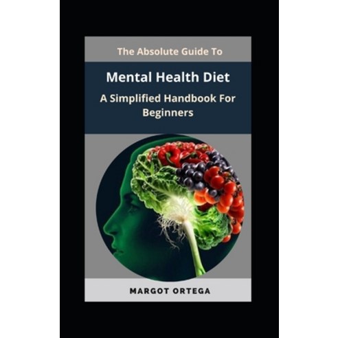 (영문도서) The Absolute Guide To Mental Health Diet: A Simplified Handbook For Beginners Paperback, Independently Published, English, 9798844289514