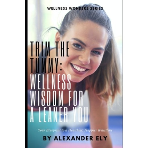 (영문도서) Trim the Tummy: Wellness wisdom for a leaner you: Your Blueprint to a Healthier Happier Wais... Paperback, Independently Published, English, 9798860580770