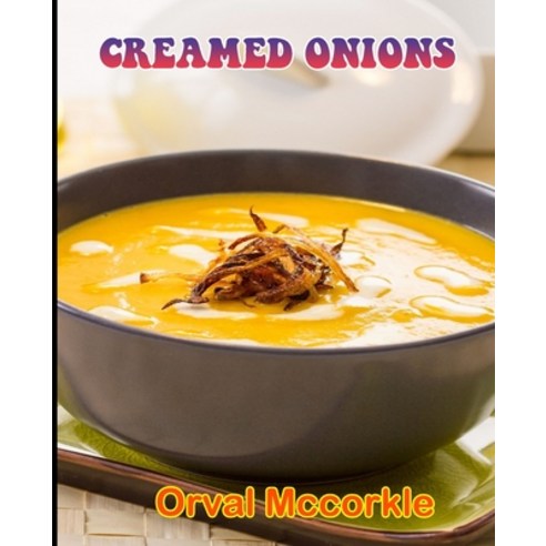 (영문도서) Creamed Onions: 150 recipe Delicious and Easy The Ultimate Practical Guide Easy bakes Recipes... Paperback, Independently Published, English, 9798531192554