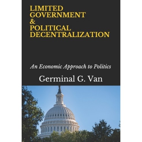 Limited Government & Political Decentralization: An Economic Approach to Politics Paperback, Independently Published, English, 9798592900228