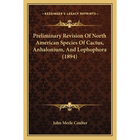 Preliminary Revision Of North American Species Of Cactus Anhalonium And Lophophora (1894) Paperback, Kessinger Publishing
