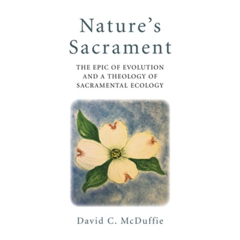 Nature''s Sacrament: The Epic of Evolution and a Theology of Sacramental Ecology Paperback, Christian Alternative, English, 9781789047172