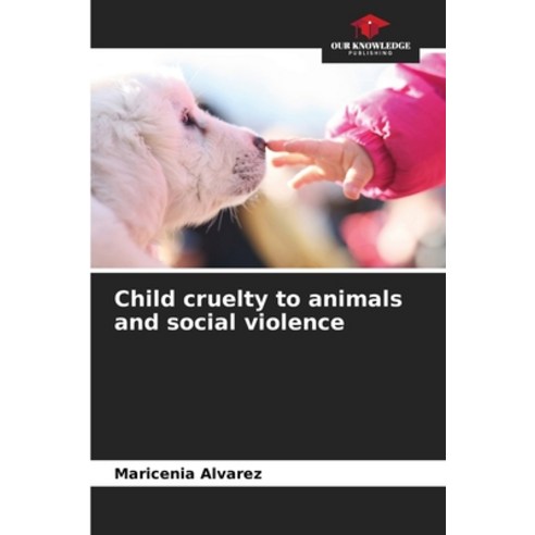 (영문도서) Child cruelty to animals and social violence Paperback, Our Knowledge Publishing, English, 9786206220558