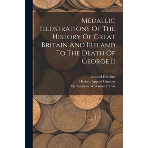 (영문도서) Medallic Illustrations Of The History Of Great Britain And Ireland To The Death Of George Ii Paperback, Legare Street Press, English, 9781018676135