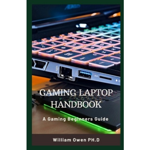 Gaming Laptop Handbook: A Gaming Beginners Guide Paperback, Independently Published, English, 9798724474962