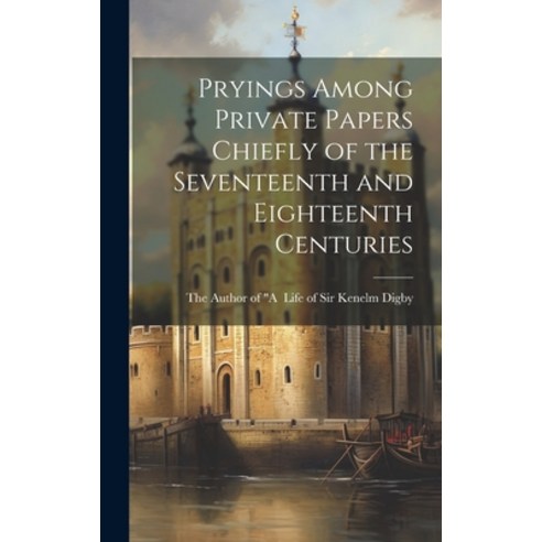 (영문도서) Pryings Among Private Papers Chiefly of the Seventeenth and Eighteenth Centuries Hardcover, Legare Street Press, English, 9781020913105