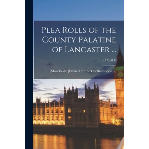 (영문도서) Plea Rolls of the County Palatine of Lancaster ...; v.87(roll 1) Paperback, Hassell Street Press, English, 9781015086388