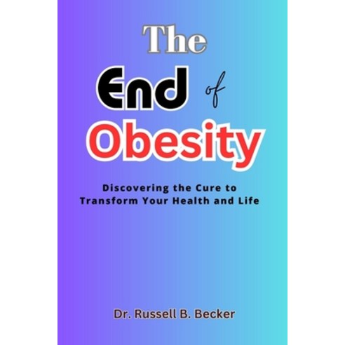 (영문도서) The End of Obesity: Discovering the Cure to Transform Your Health and Life Paperback, Independently Published, English, 9798389932890