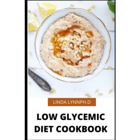 Low Glycemic Diet Cookbook: comprehensive guide and Delicious recipes for low glycemic diet Paperback, Independently Published