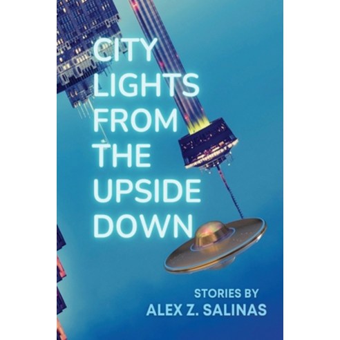 (영문도서) City Lights from the Upside Down: Short Stories by Alex Z. Salinas Paperback, San Antonio Review, English, 9781736177969