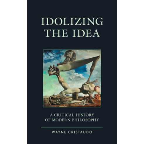 (영문도서) Idolizing the Idea: A Critical History of Modern Philosophy Paperback, Lexington Books, English, 9781793602374