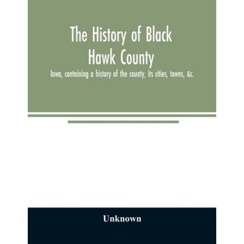 (영문도서) The history of Black Hawk County Iowa containing a history of the county its... Paperback, Alpha Edition, English, 9789354008108
