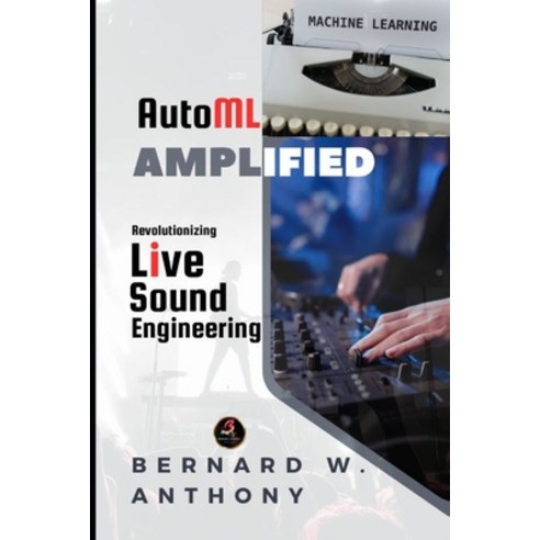 (영문도서) AutoML Amplified: Revolutionizing Live Sound Engineering Paperback, Independently Published, English, 9798861747912