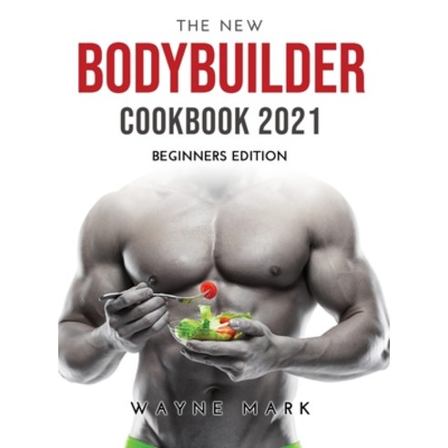 (영문도서) The New Bodybuilder Cookbook 2021: Beginners Edition Hardcover, Wayne Mark, English, 9789154921539
