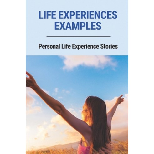 (영문도서) Life Experiences Examples: Personal Life Experience Stories: Life Issues Meaning Paperback, Independently Published, English, 9798516688867